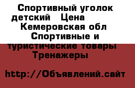 Спортивный уголок детский › Цена ­ 6 000 - Кемеровская обл. Спортивные и туристические товары » Тренажеры   